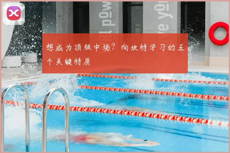想成为顶级中场?向坎特学习的五个关键特质